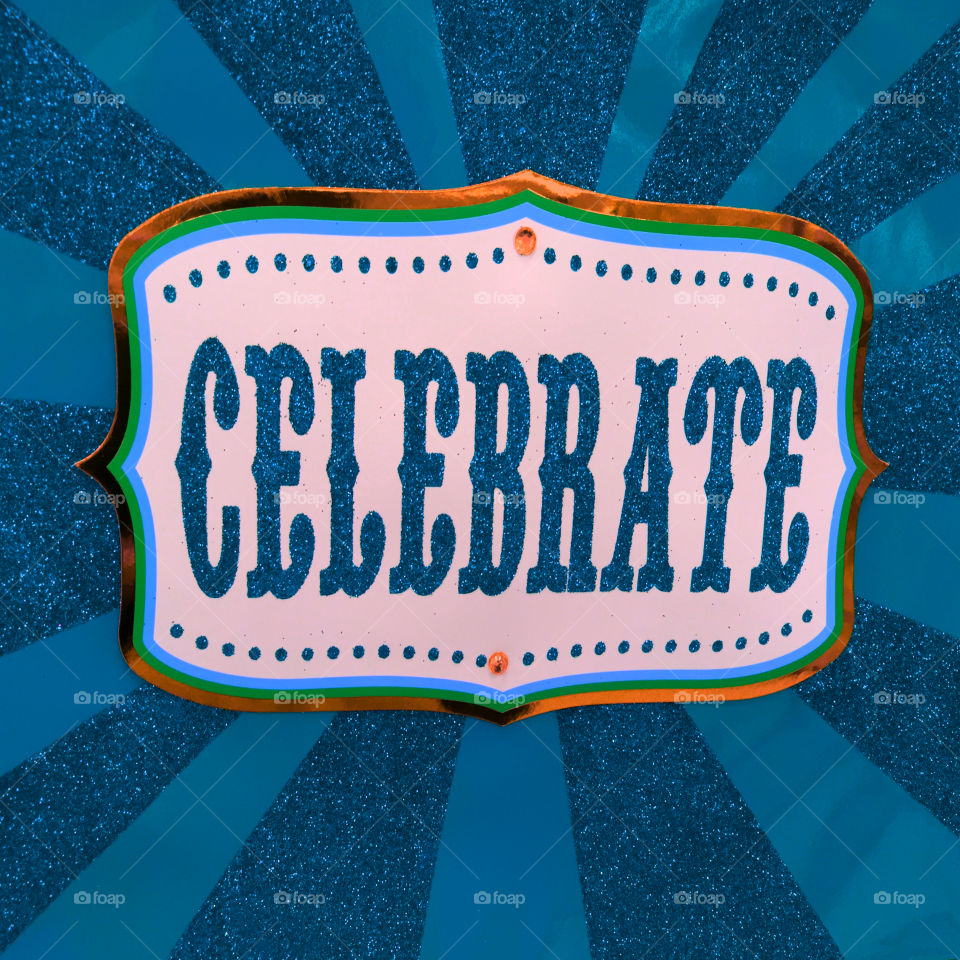 "CELEBRATE IT"! Celebrate something today! 