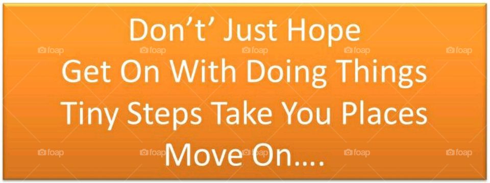 Do Not Just Hope Get On With Doing Things Tiny Steps Take You Places Move
