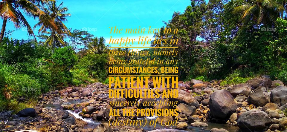 The main key to a happy life lies in three things, namely being grateful in any circumstances, being patient with difficulties and sincerely accepting all the provisions (destiny) of God.