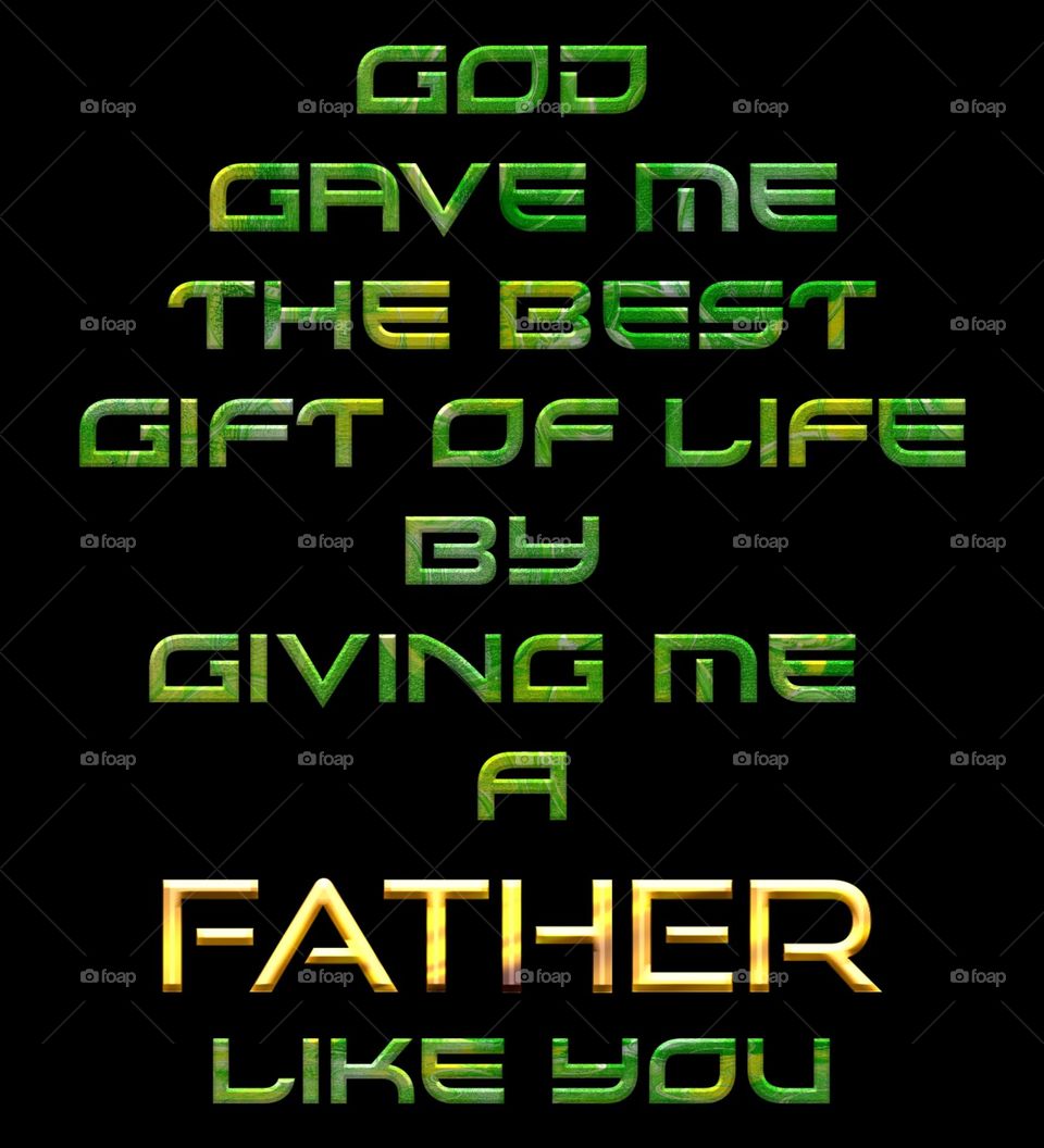 God gave me the best gift of life by giving me a Father like you. Happy Father's Day