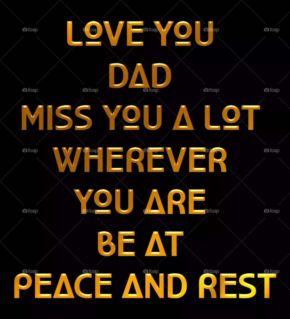 "In the loving memory of a Father". Love you Dad miss you a lot, wherever you are, be at peace and rest. Happy Father's Day