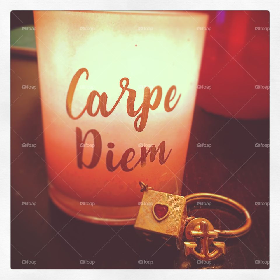 Self explanatory... Carpe Diem